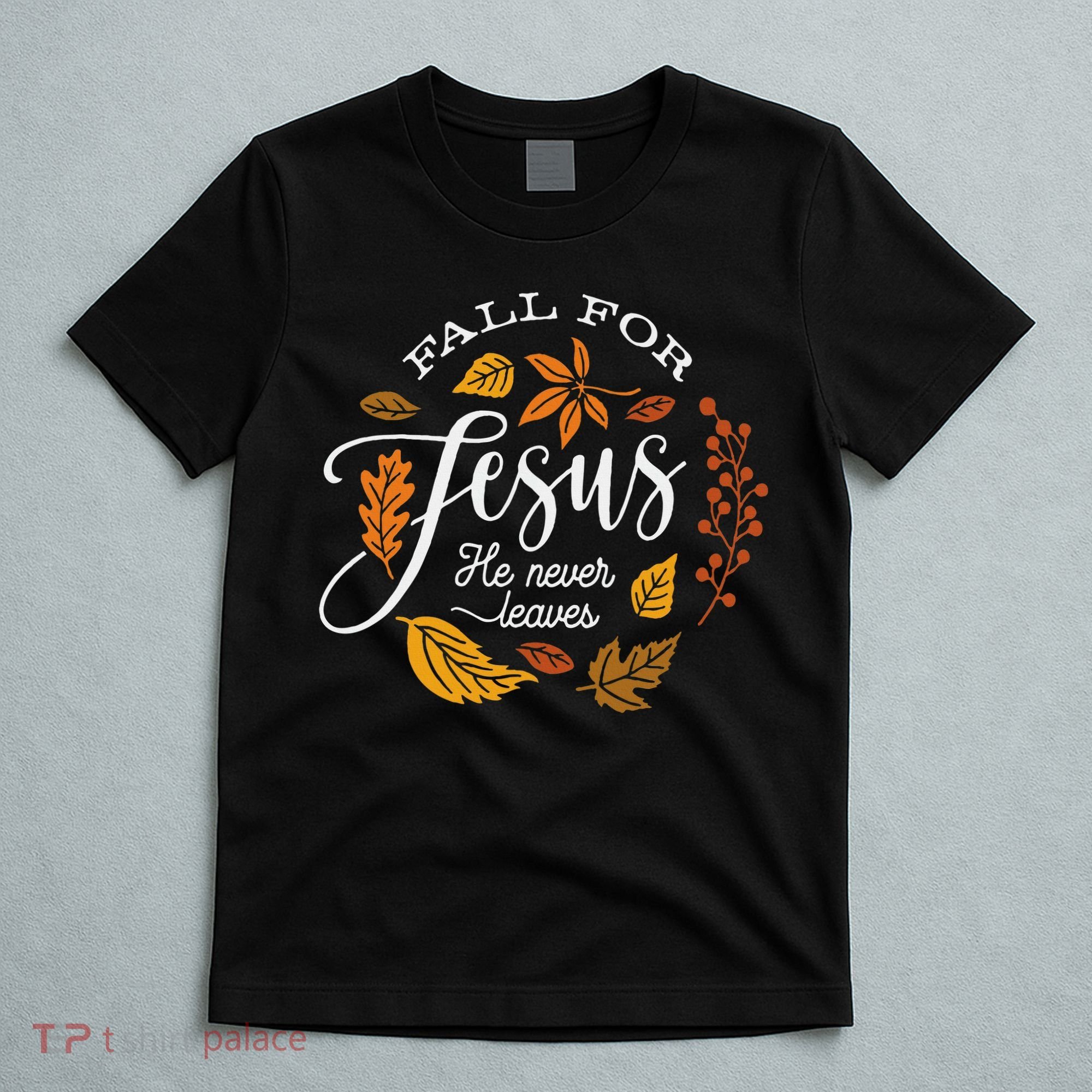 Fall For Jesus He Never Leaves T-Shirt