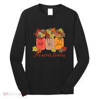 Fall For Jesus He Never Leaves Christian Lover Thanksgiving Long Sleeve Shirt thumb 0