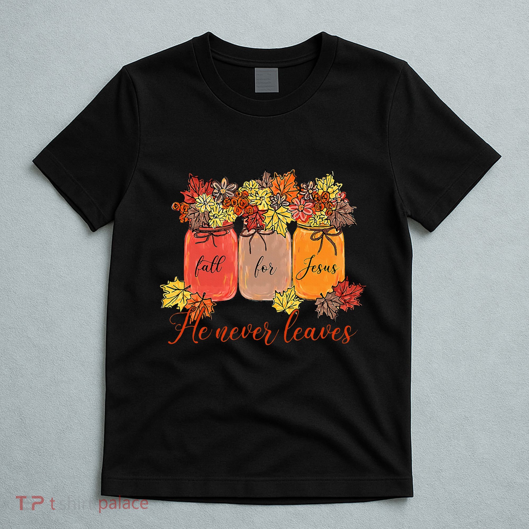 Fall For Jesus He Never Leaves Christian Lover Thanksgiving T-Shirt