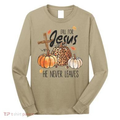 Fall for Jesus He Never Leaves Christian Thanksgiving Dinner Long Sleeve Shirt