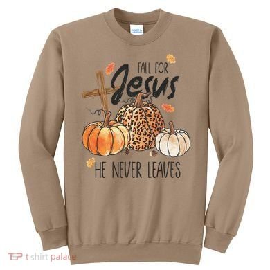 Fall for Jesus He Never Leaves Christian Thanksgiving Dinner Sweatshirt