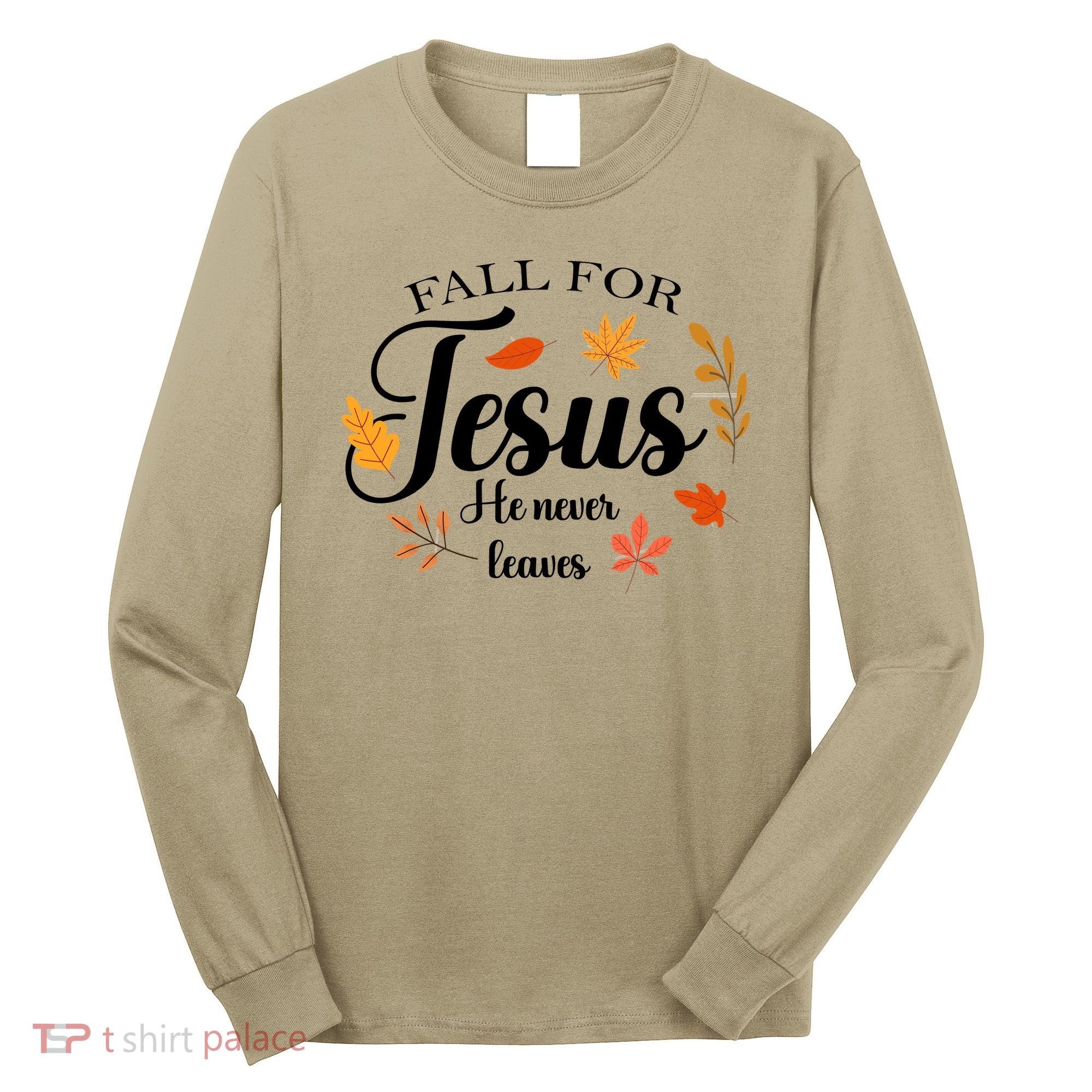 Fall For Jesus He Never Leaves Christianity Long Sleeve Shirt
