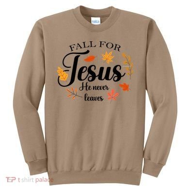 Fall For Jesus He Never Leaves Christianity Sweatshirt
