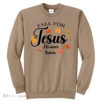 Fall For Jesus He Never Leaves Christianity Sweatshirt thumb 0