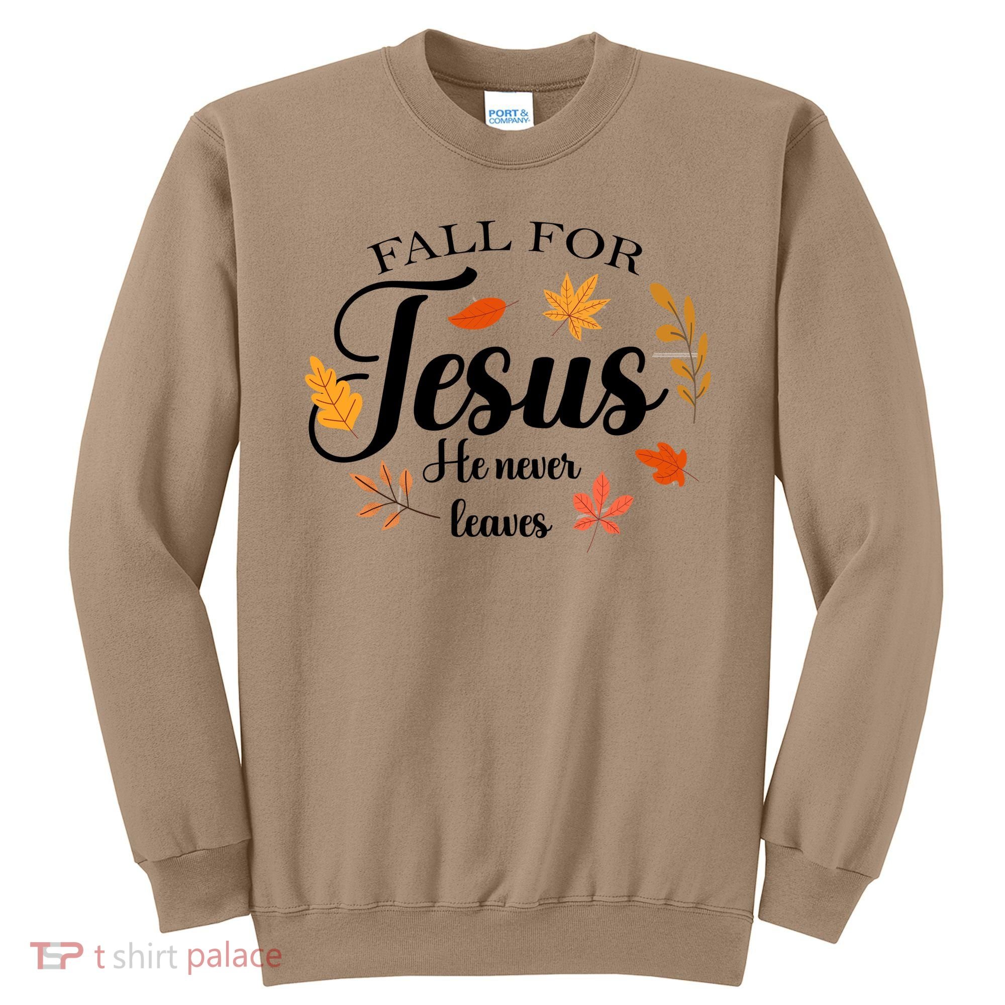 Fall For Jesus He Never Leaves Christianity Sweatshirt