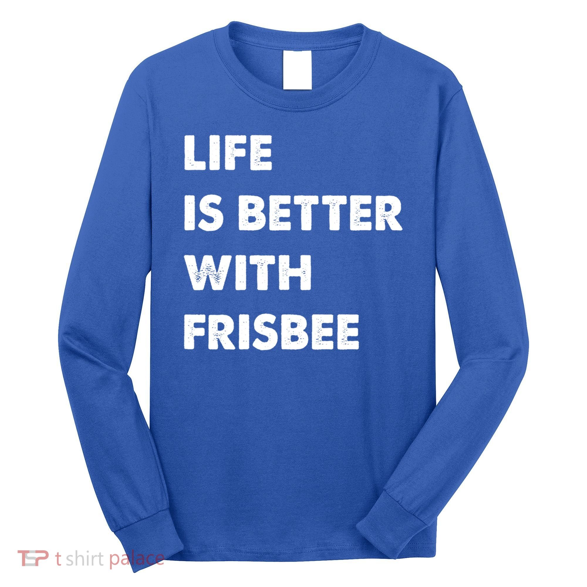 Funny Frisbee Life Is Better With Frisbee Funny Gift Long Sleeve Shirt