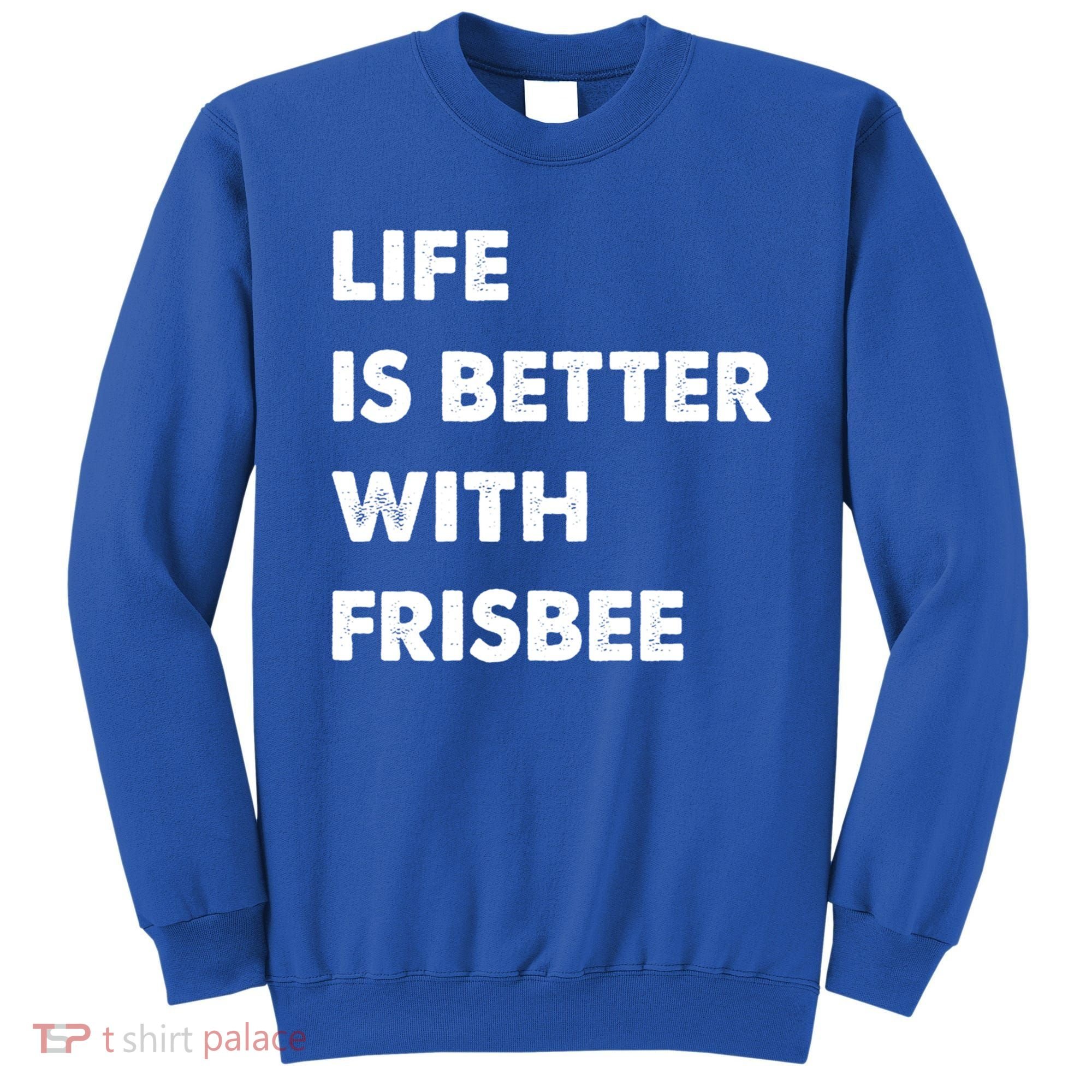 Funny Frisbee Life Is Better With Frisbee Funny Gift Sweatshirt