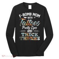 Funny FBomb Mom With Tattoos Pretty Eyes And Thick Thighs Long Sleeve Shirt thumb 0