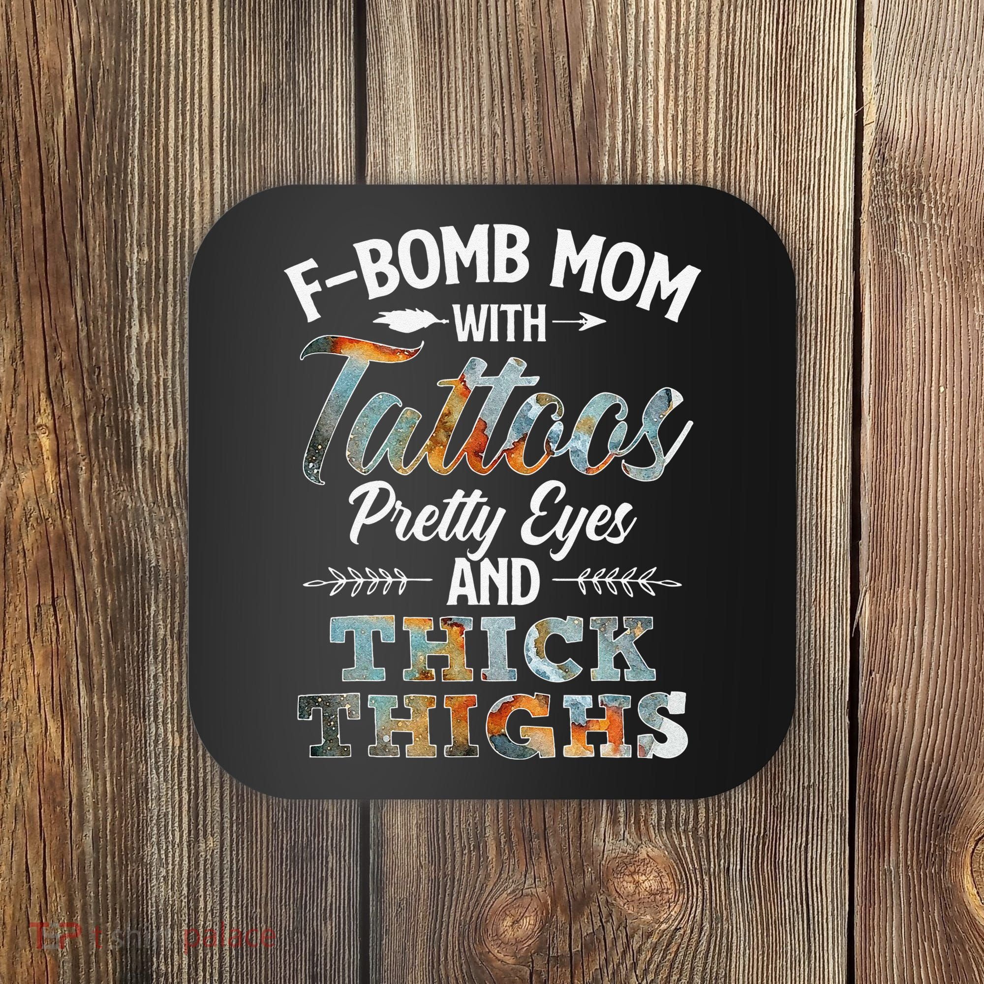 Funny FBomb Mom With Tattoos Pretty Eyes And Thick Thighs Coaster