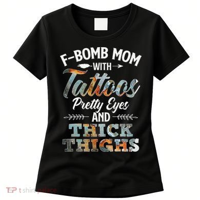 Funny FBomb Mom With Tattoos Pretty Eyes And Thick Thighs Women's T-Shirt