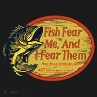 Fish Fear Me And I Fear Them How Do We Break The Cycle T-Shirt thumb 7
