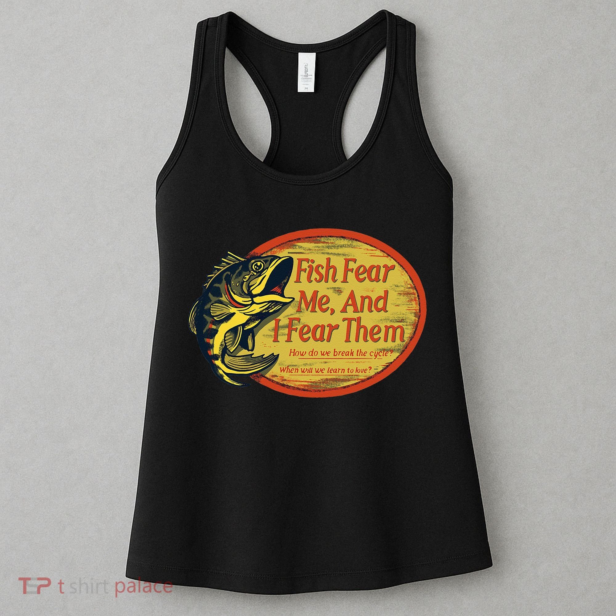 Fish Fear Me And I Fear Them How Do We Break The Cycle Women's Tank Top