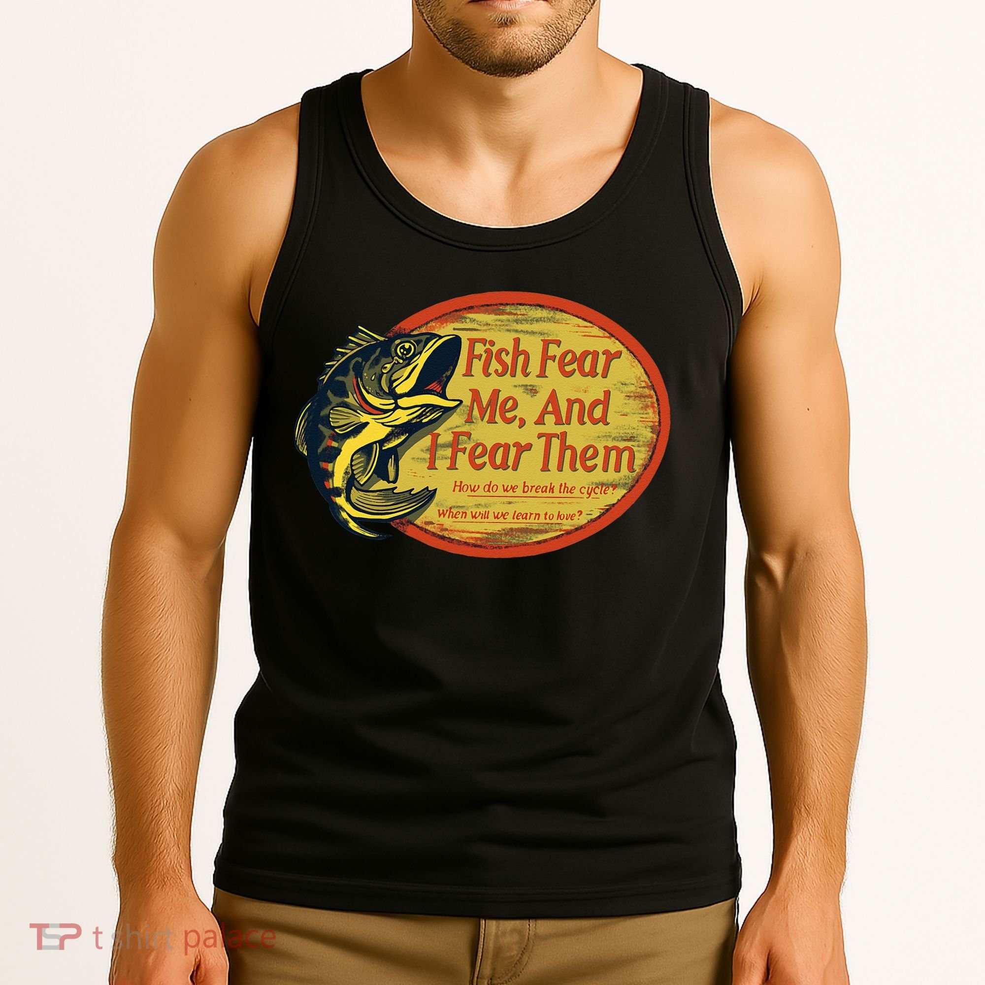 Fish Fear Me And I Fear Them How Do We Break The Cycle Tank Top