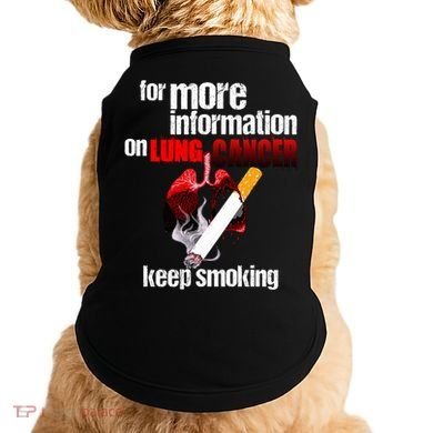 Funny For More Information On Lung Cancer Keep Smoking Gift Doggie Tank
