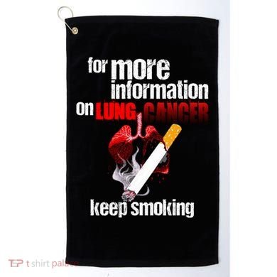 Funny For More Information On Lung Cancer Keep Smoking Gift Golf Towel