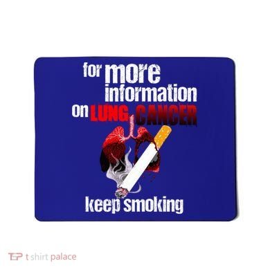 Funny For More Information On Lung Cancer Keep Smoking Gift Mousepad