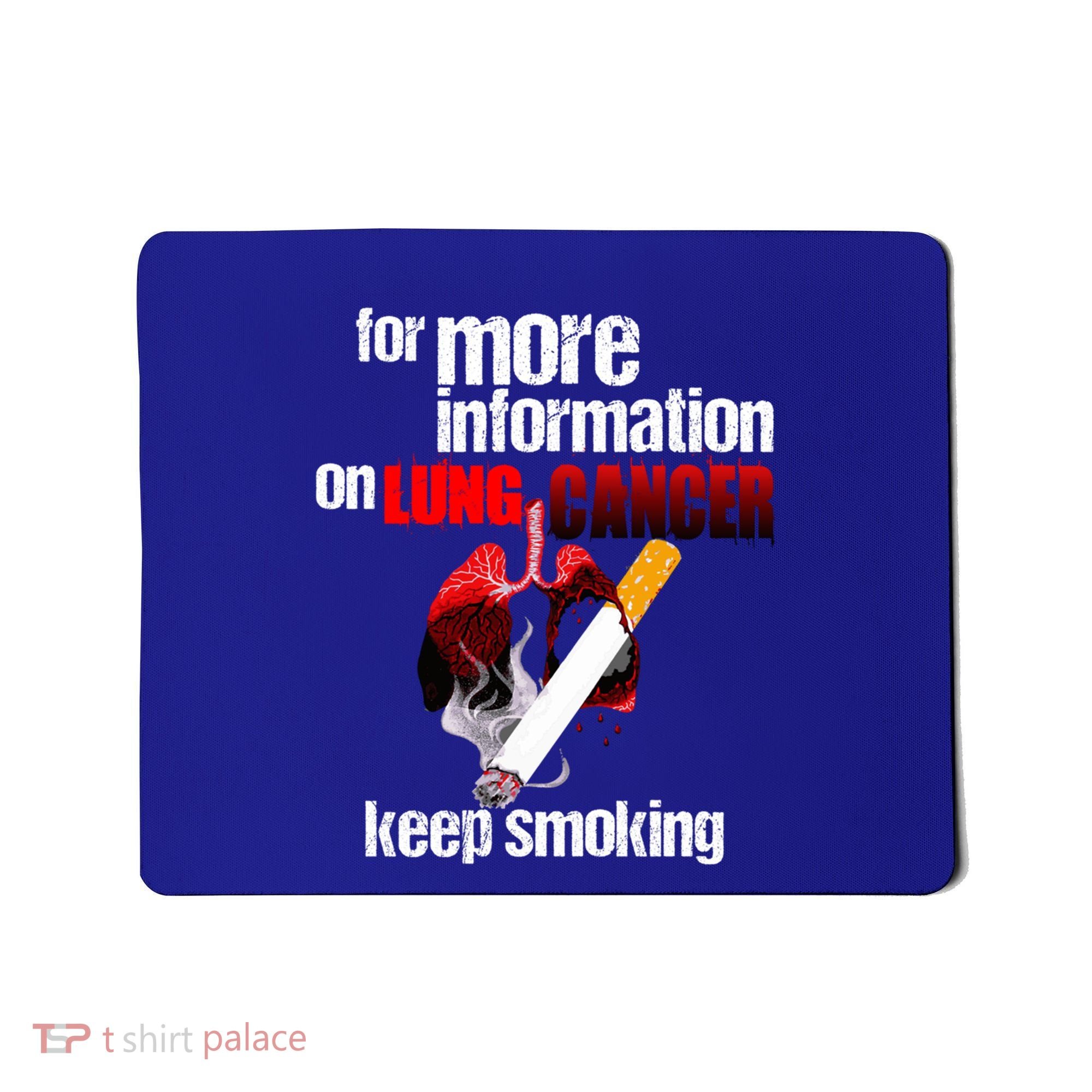 Funny For More Information On Lung Cancer Keep Smoking Gift Mousepad