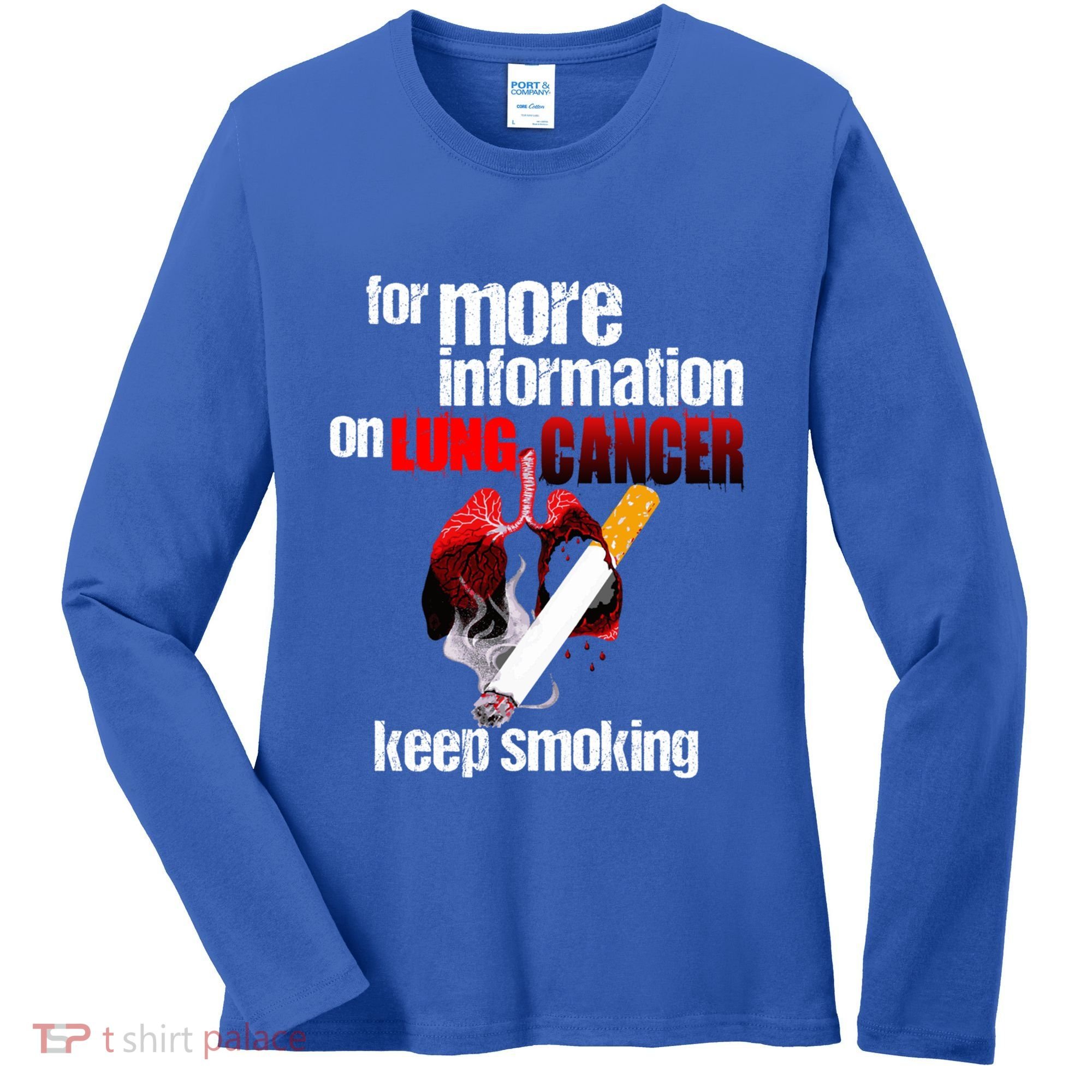 Funny For More Information On Lung Cancer Keep Smoking Gift Women's Long Sleeve Shirt