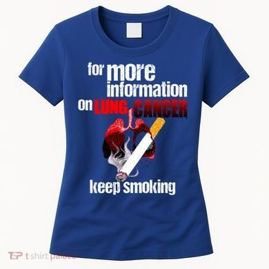 Funny For More Information On Lung Cancer Keep Smoking Gift Women's T-Shirt