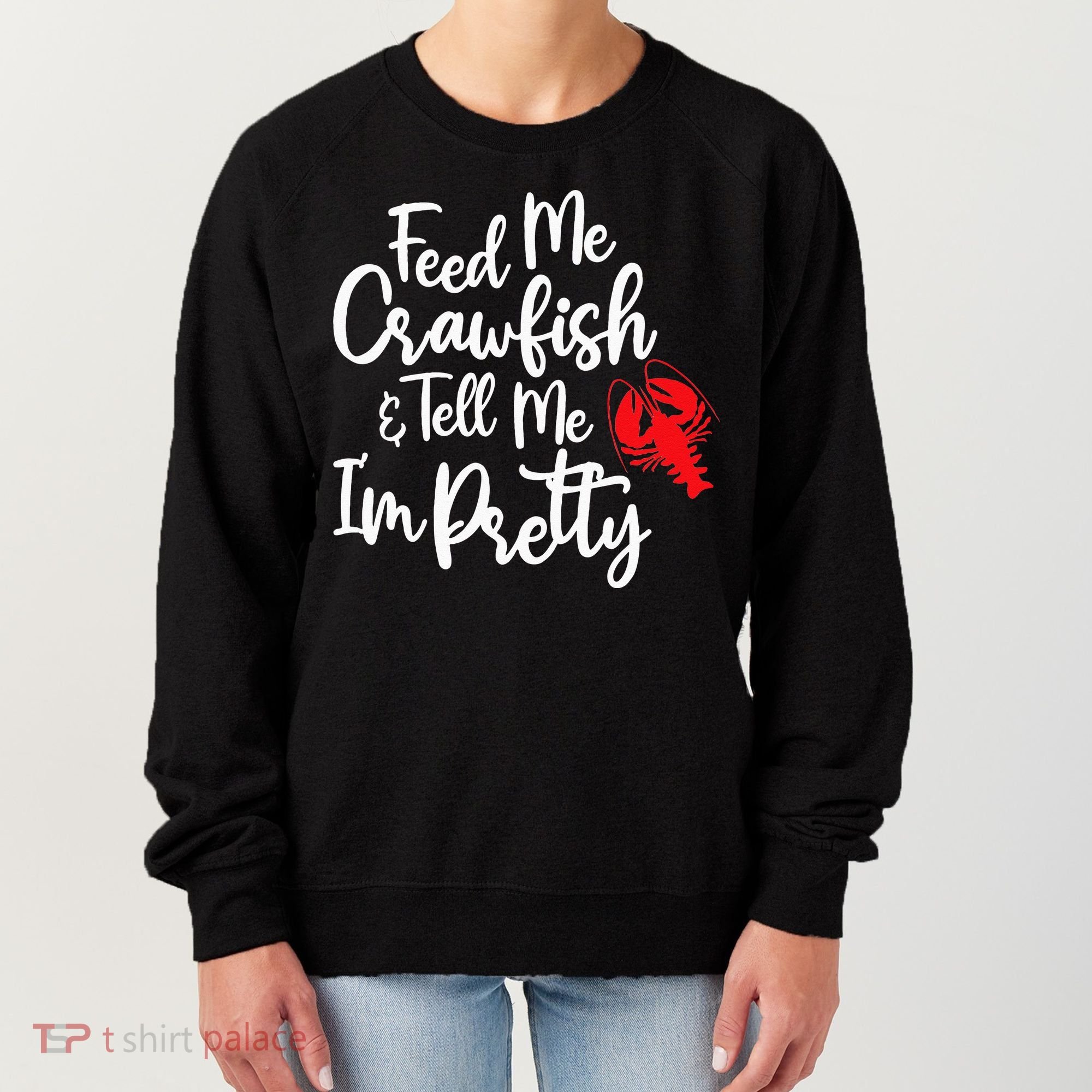 Funny Feed Me Crawfish & Tell Me I'm Pretty Tee Women's Sweatshirt