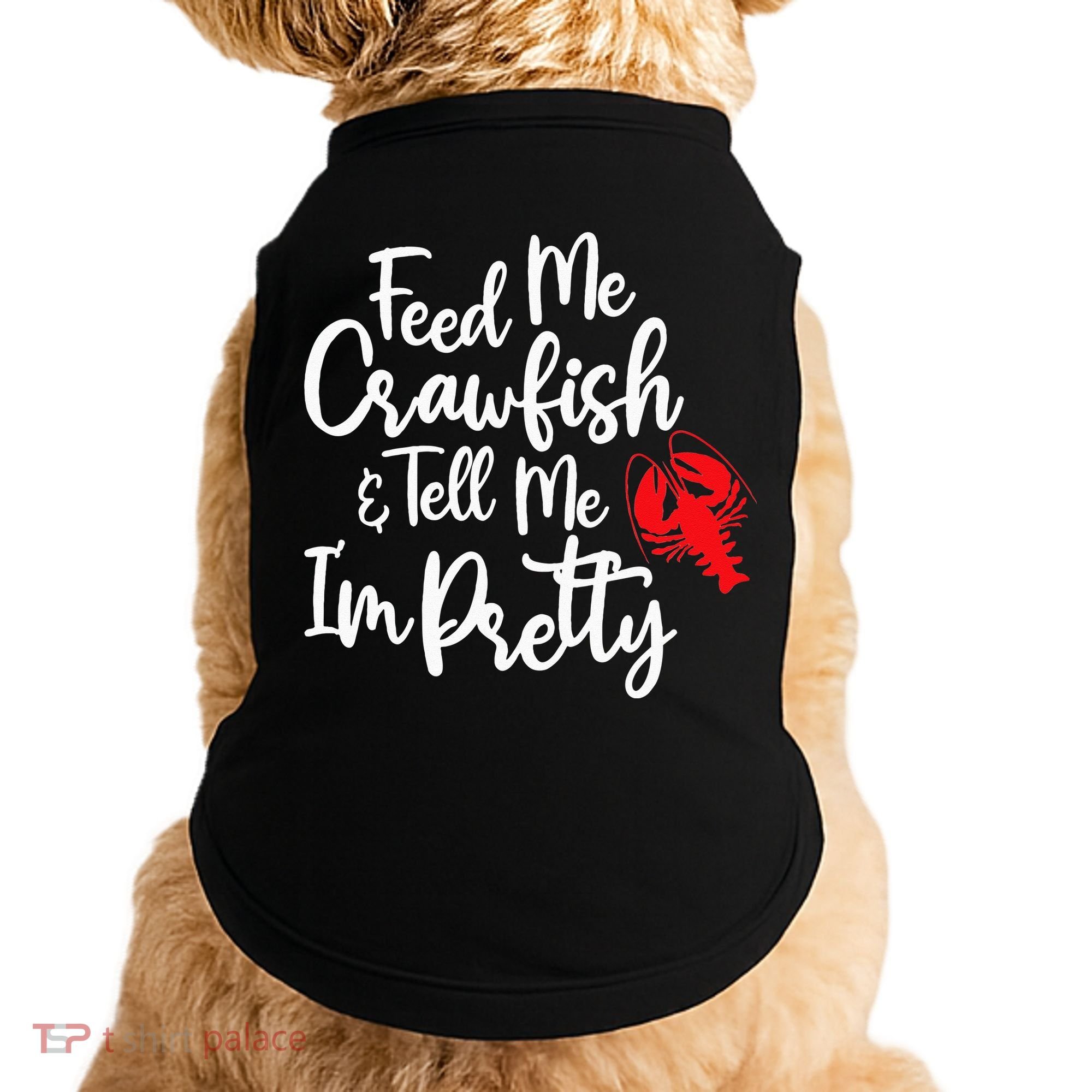 Funny Feed Me Crawfish & Tell Me I'm Pretty Tee Doggie Tank