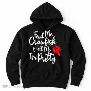 Funny Feed Me Crawfish & Tell Me I'm Pretty Tee Hoodie