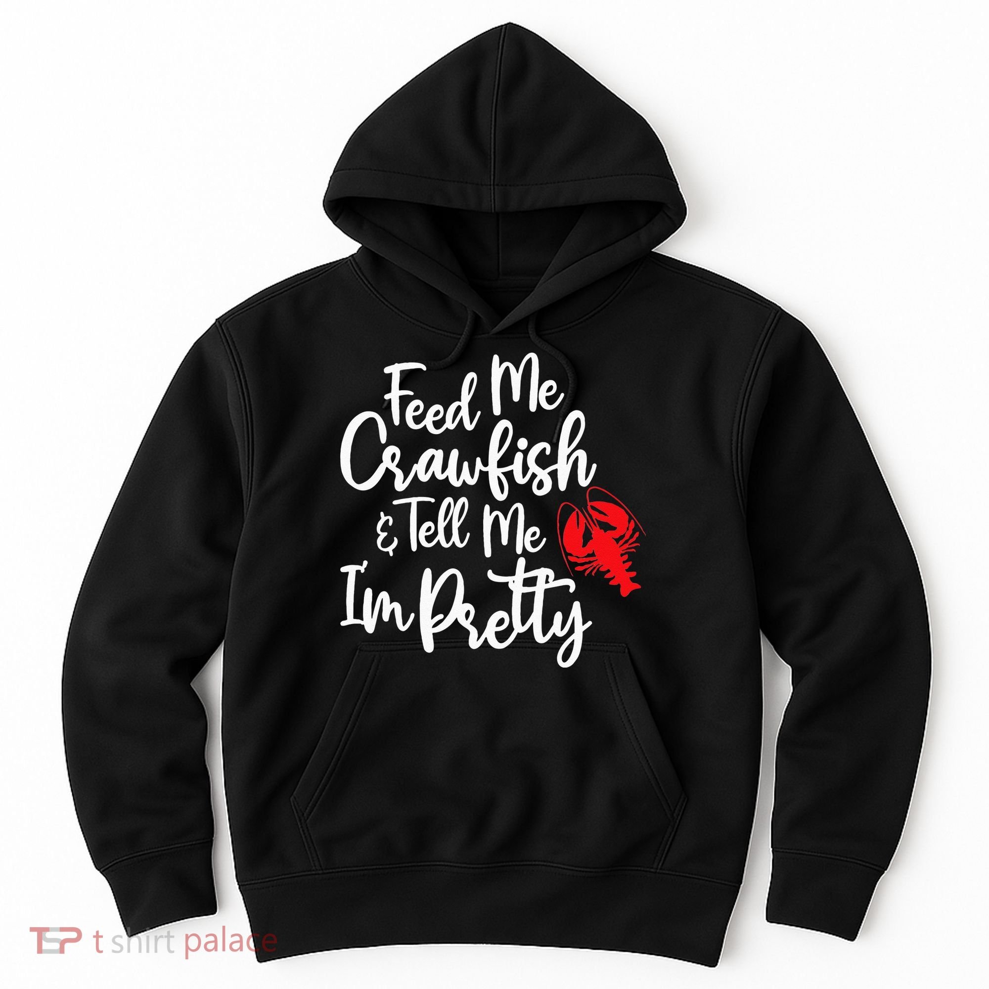 Funny Feed Me Crawfish & Tell Me I'm Pretty Tee Hoodie