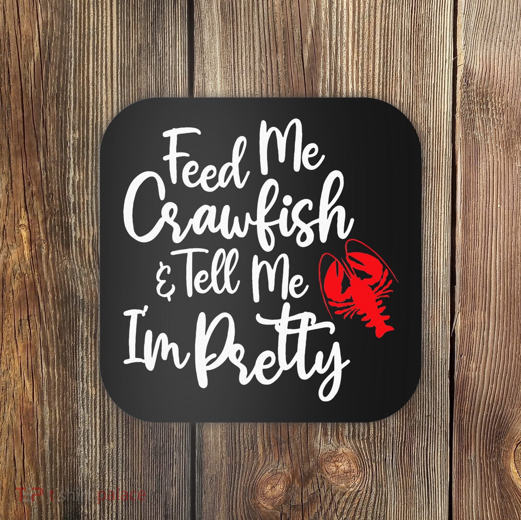Funny Feed Me Crawfish & Tell Me I'm Pretty Tee Coaster