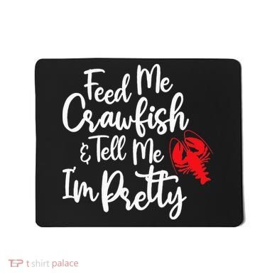 Funny Feed Me Crawfish & Tell Me I'm Pretty Tee Mousepad