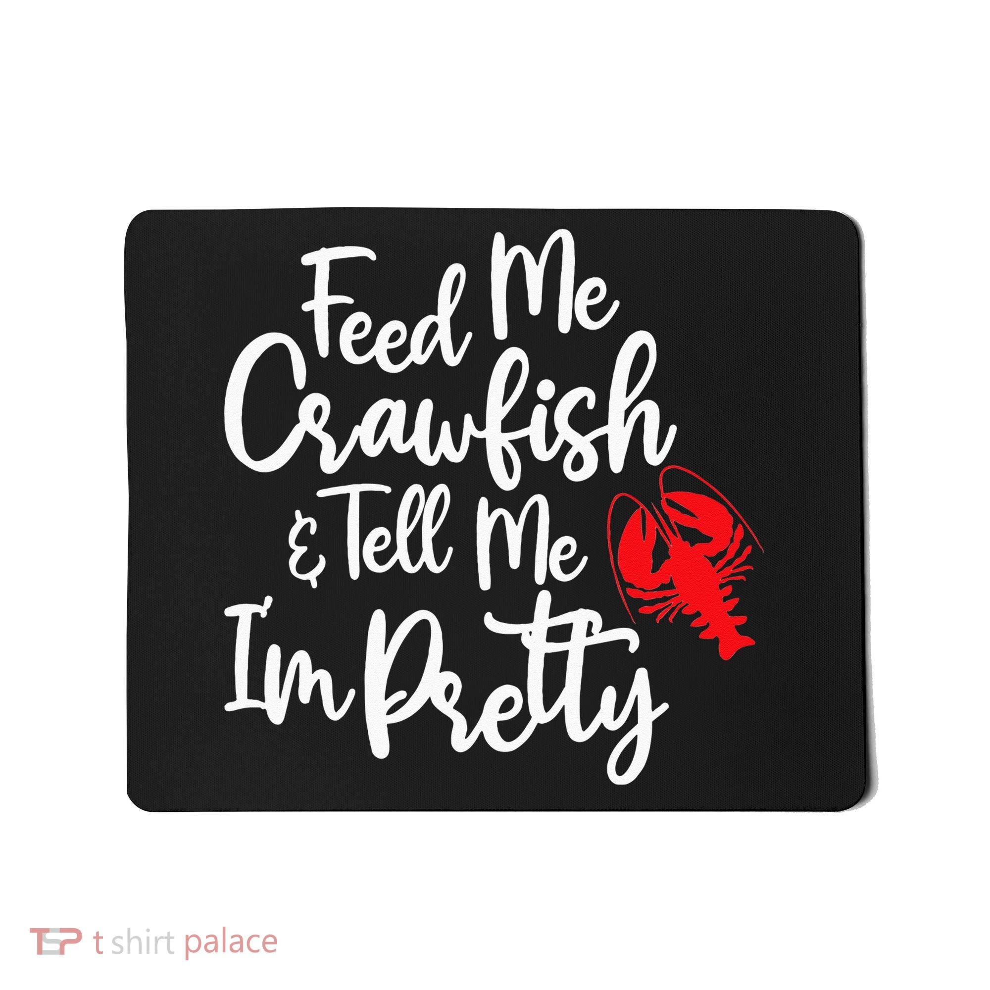 Funny Feed Me Crawfish & Tell Me I'm Pretty Tee Mousepad
