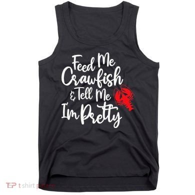 Funny Feed Me Crawfish & Tell Me I'm Pretty Tee Tank Top
