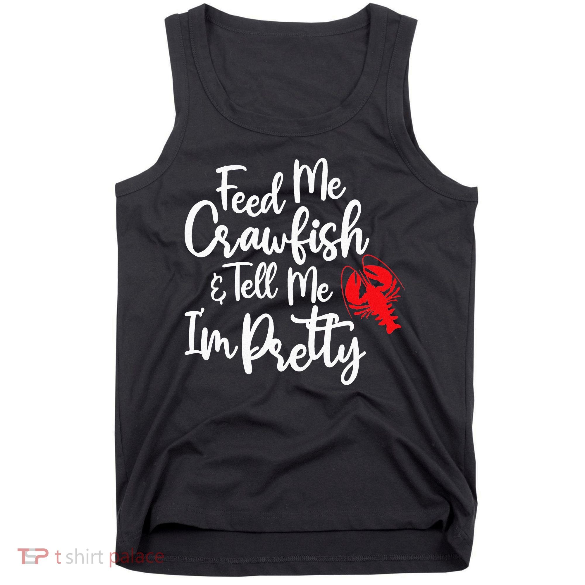Funny Feed Me Crawfish & Tell Me I'm Pretty Tee Tank Top