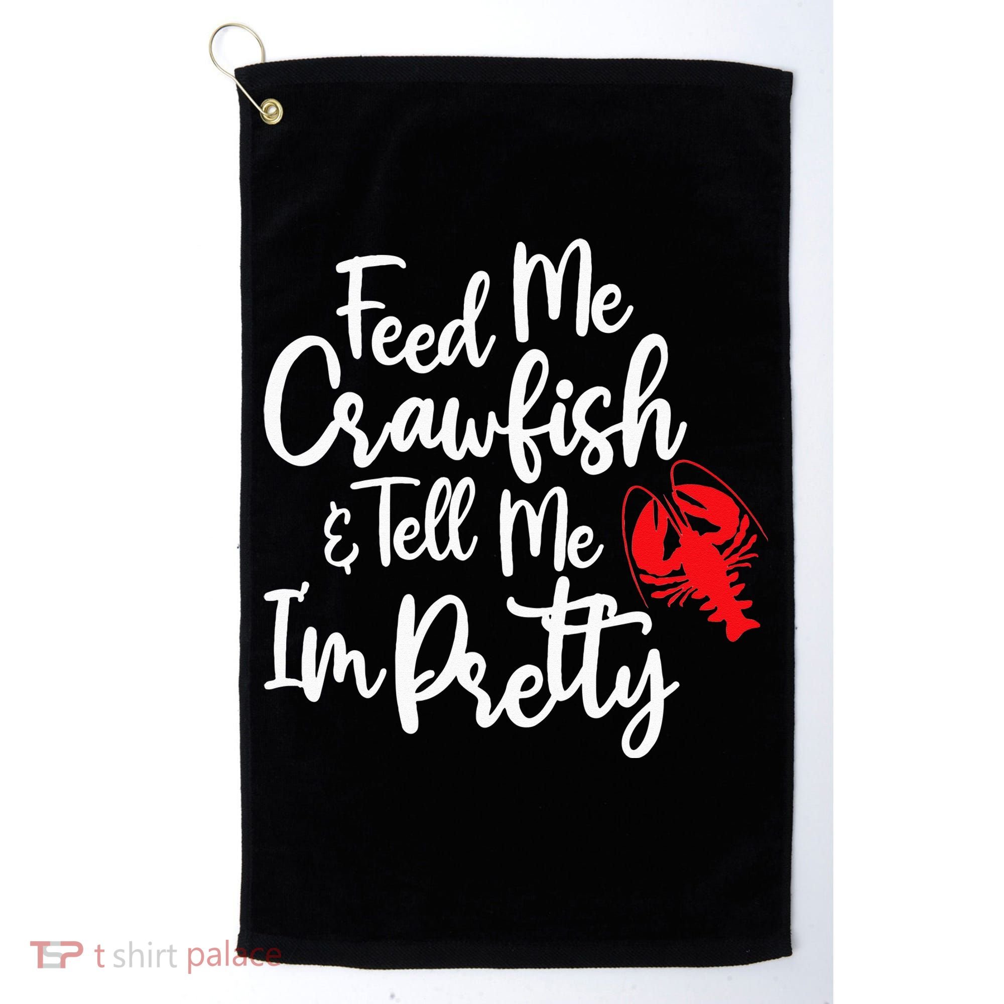 Funny Feed Me Crawfish & Tell Me I'm Pretty Tee Golf Towel