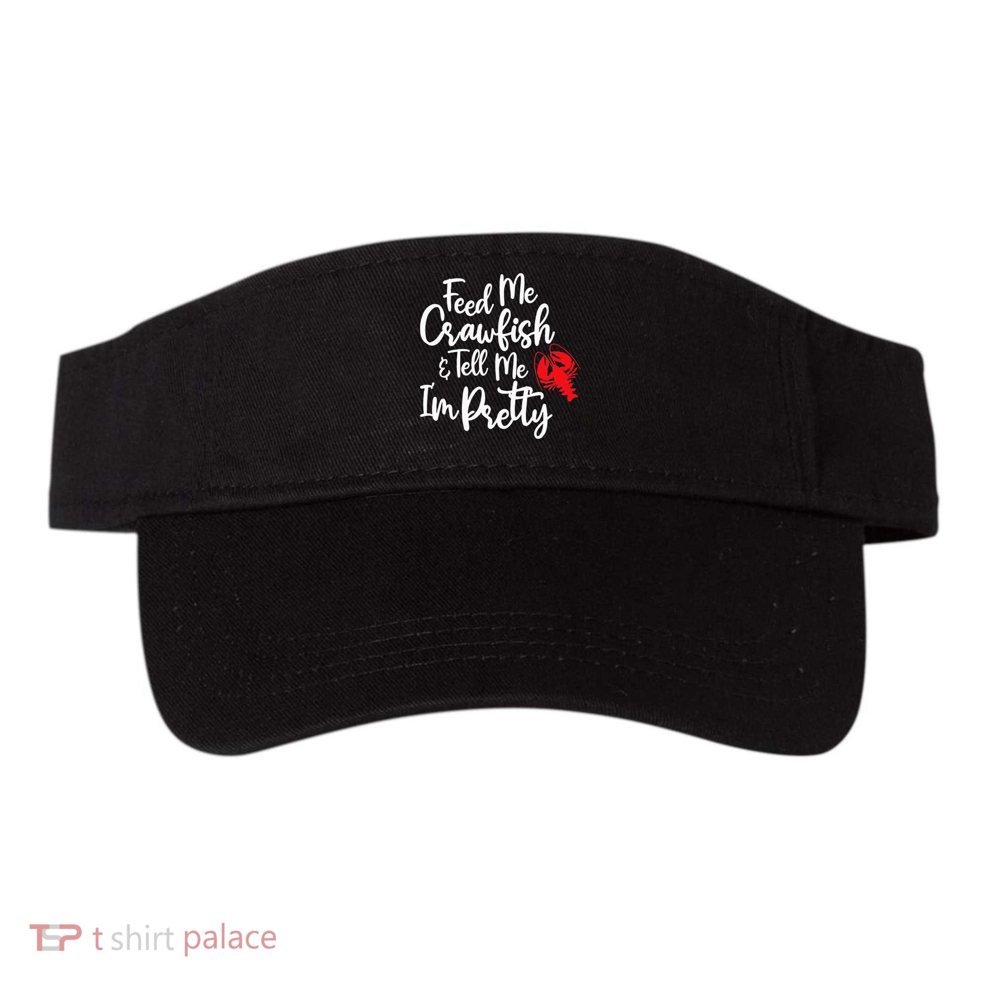 Funny Feed Me Crawfish & Tell Me I'm Pretty Tee Visor