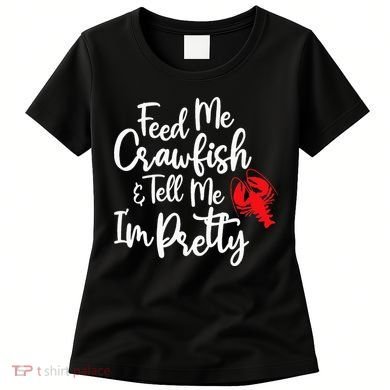 Funny Feed Me Crawfish & Tell Me I'm Pretty Tee Women's T-Shirt