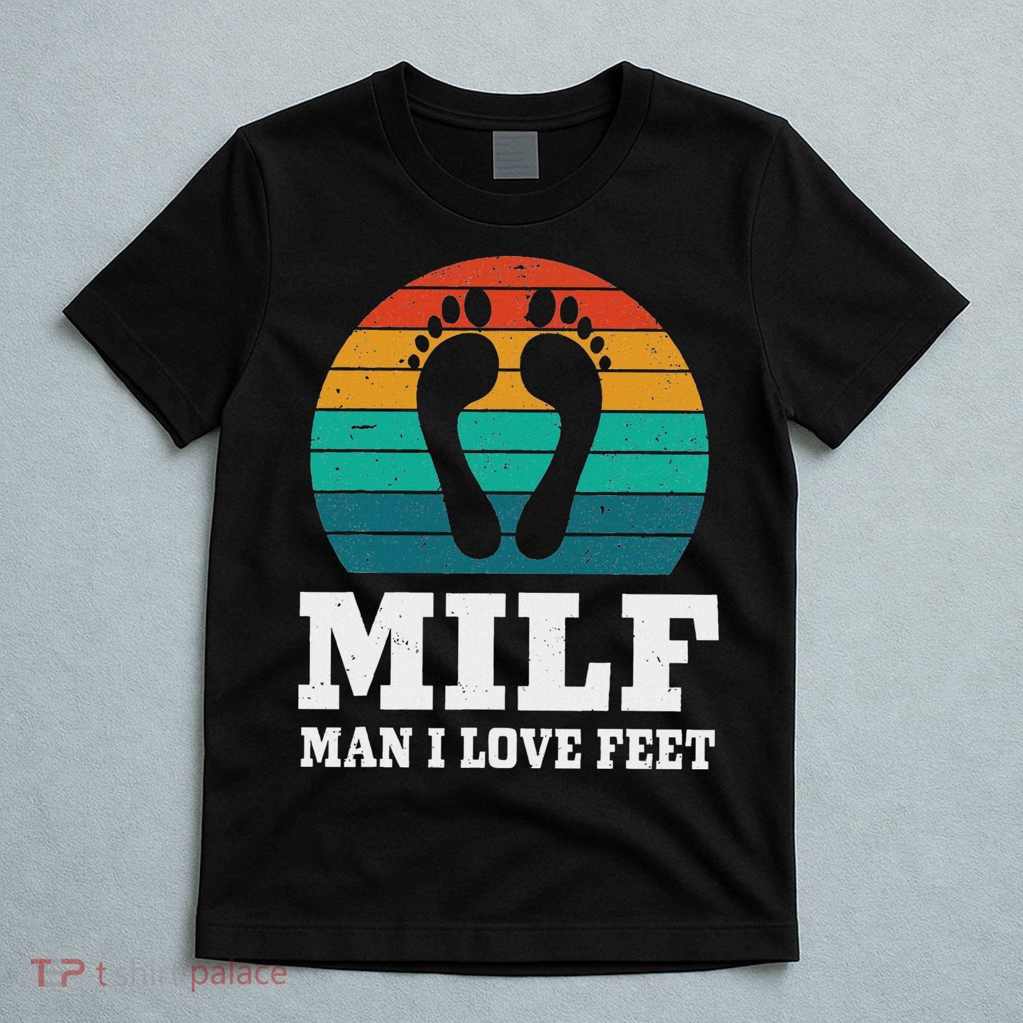 Foot Fetish Milf Man I Love Feet T-Shirt
