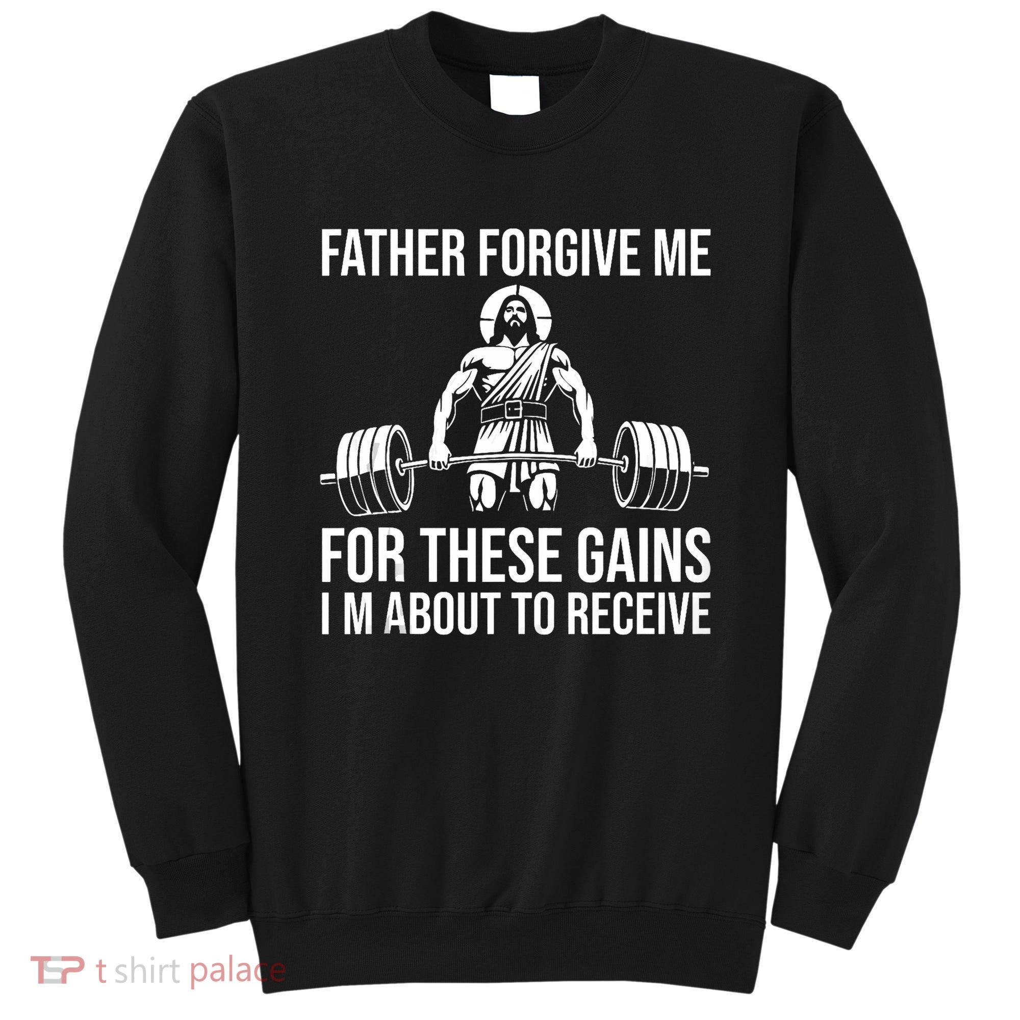 Father Forgive Me For These Gains Funny Gym Motivation Sweatshirt