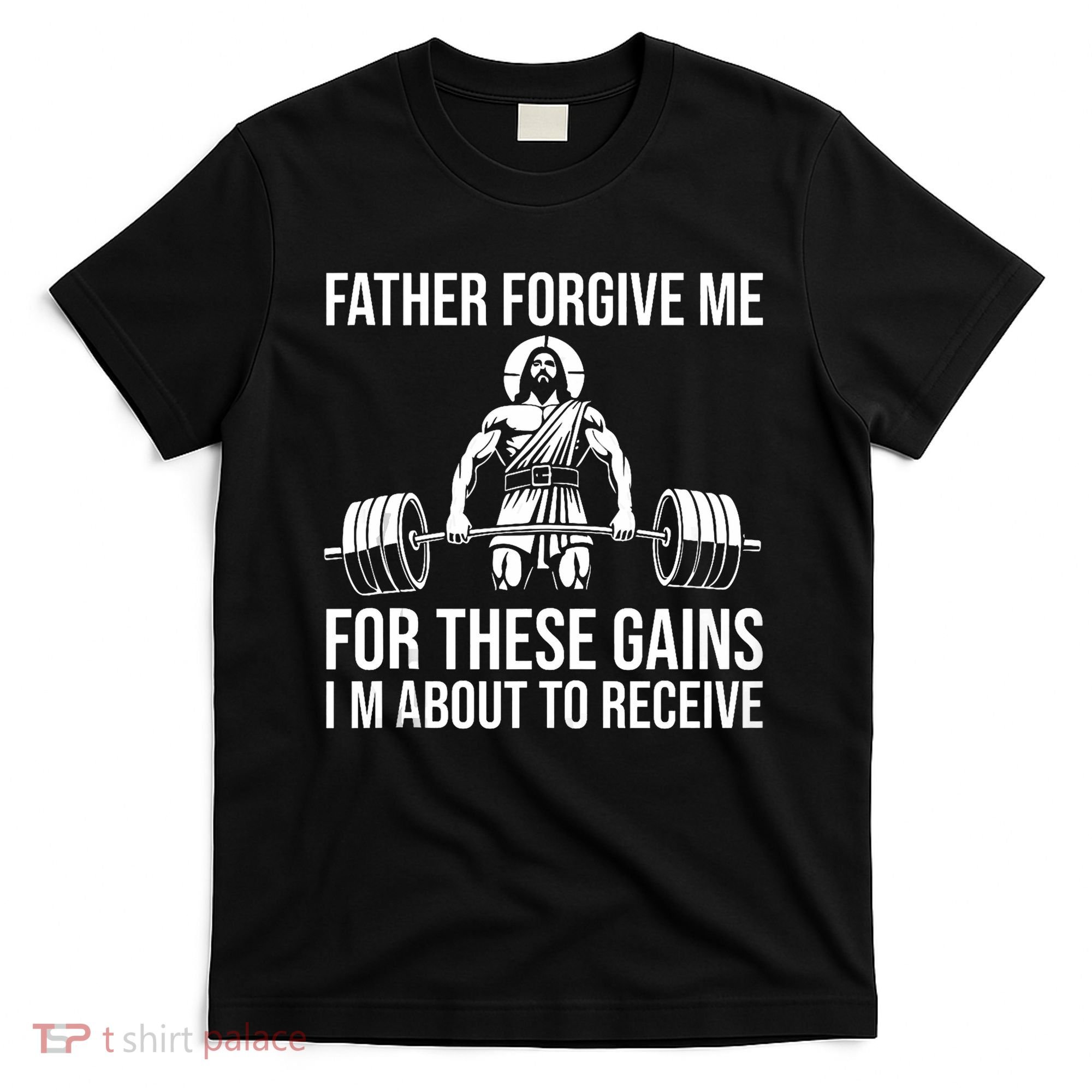 Father Forgive Me For These Gains Funny Gym Motivation T-Shirt