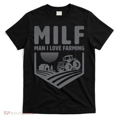 Funny Farmer Milf Man I Love Farming Gift T-Shirt