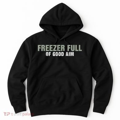 Freezer Full Of Good Aim Funny Saying Hoodie