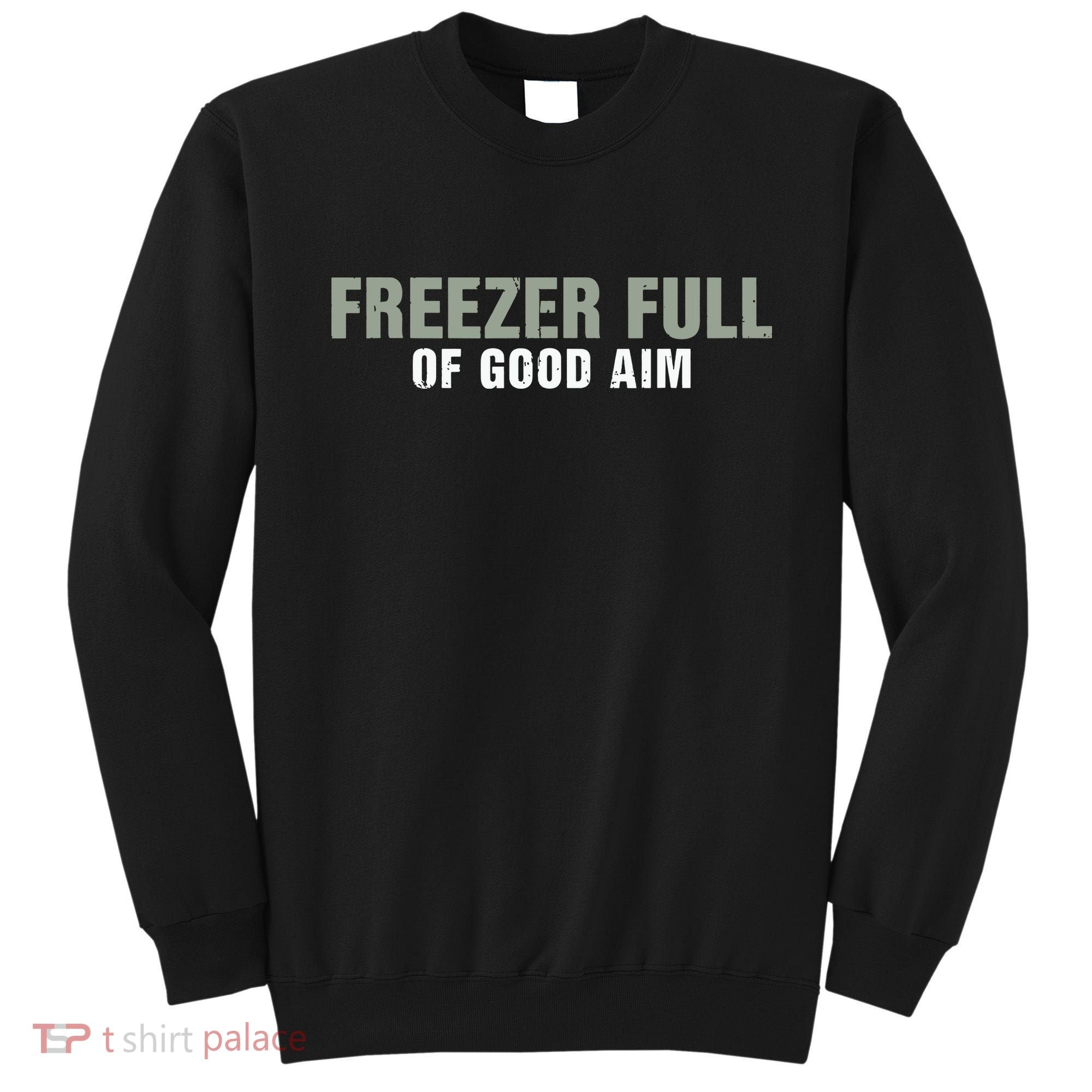 Freezer Full Of Good Aim Funny Saying Sweatshirt