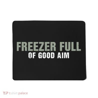 Freezer Full Of Good Aim Funny Saying Mousepad