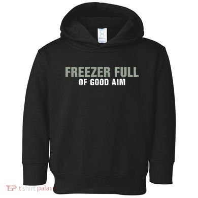 Freezer Full Of Good Aim Funny Saying Toddler Hoodie