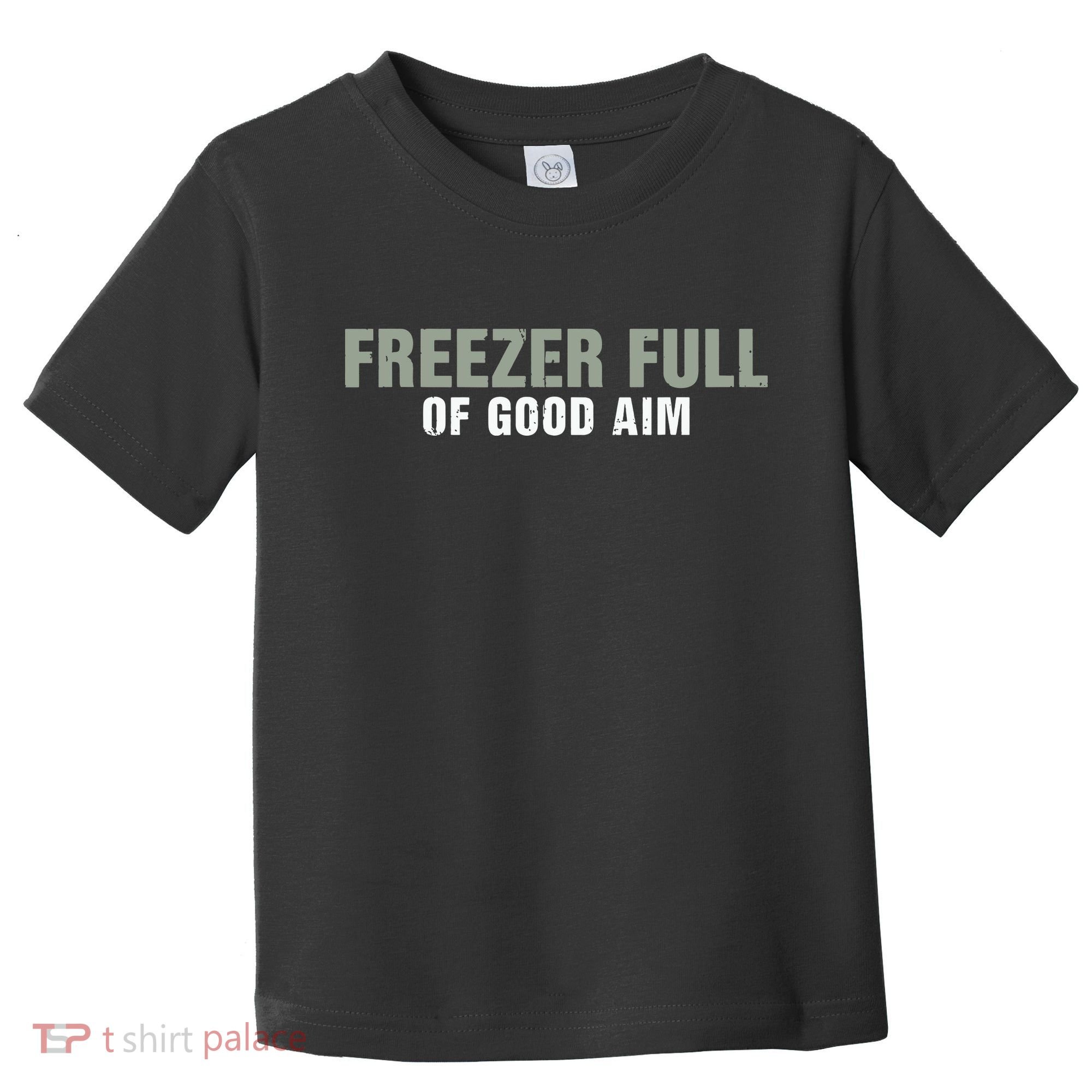 Freezer Full Of Good Aim Funny Saying Toddler T-Shirt