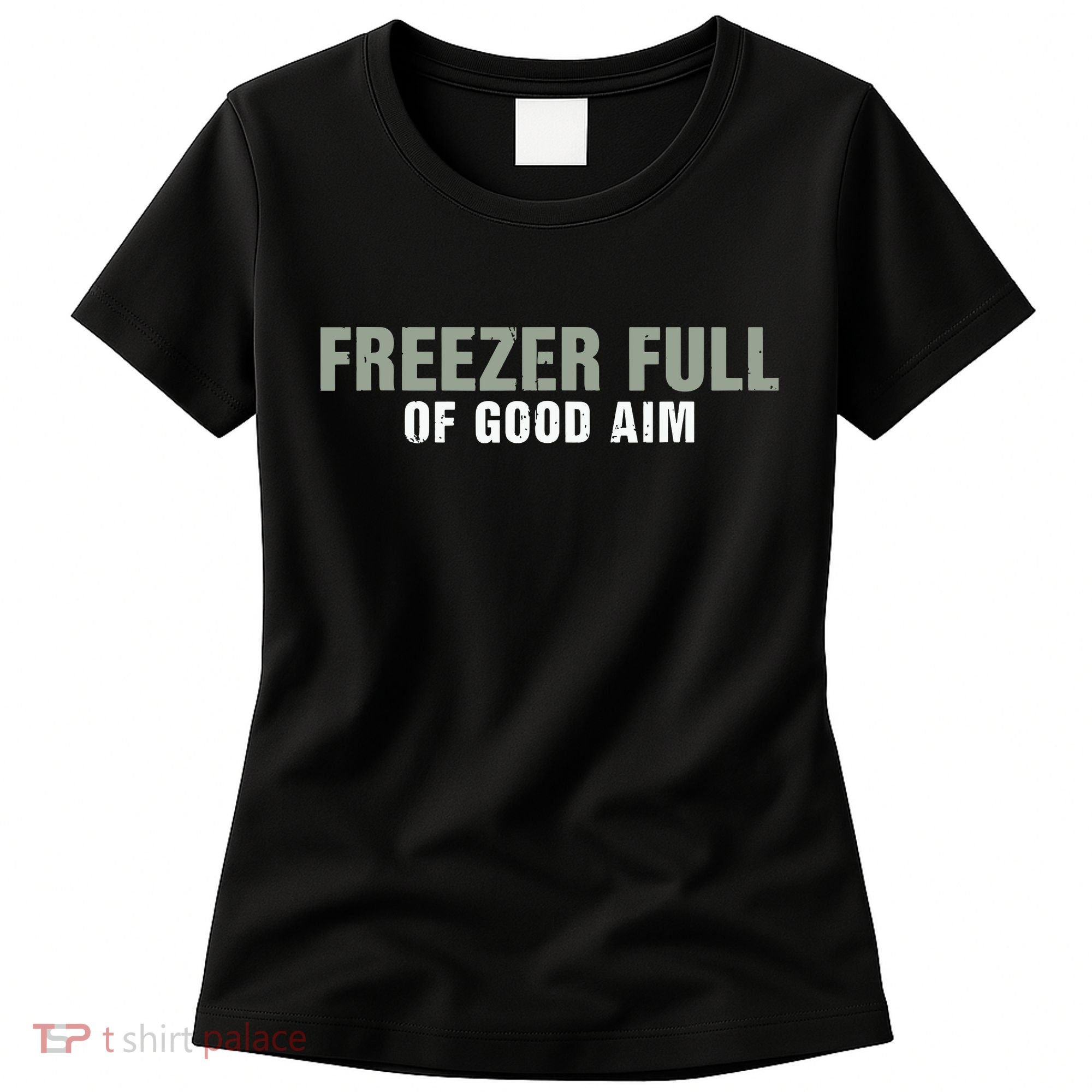 Freezer Full Of Good Aim Funny Saying Women's T-Shirt