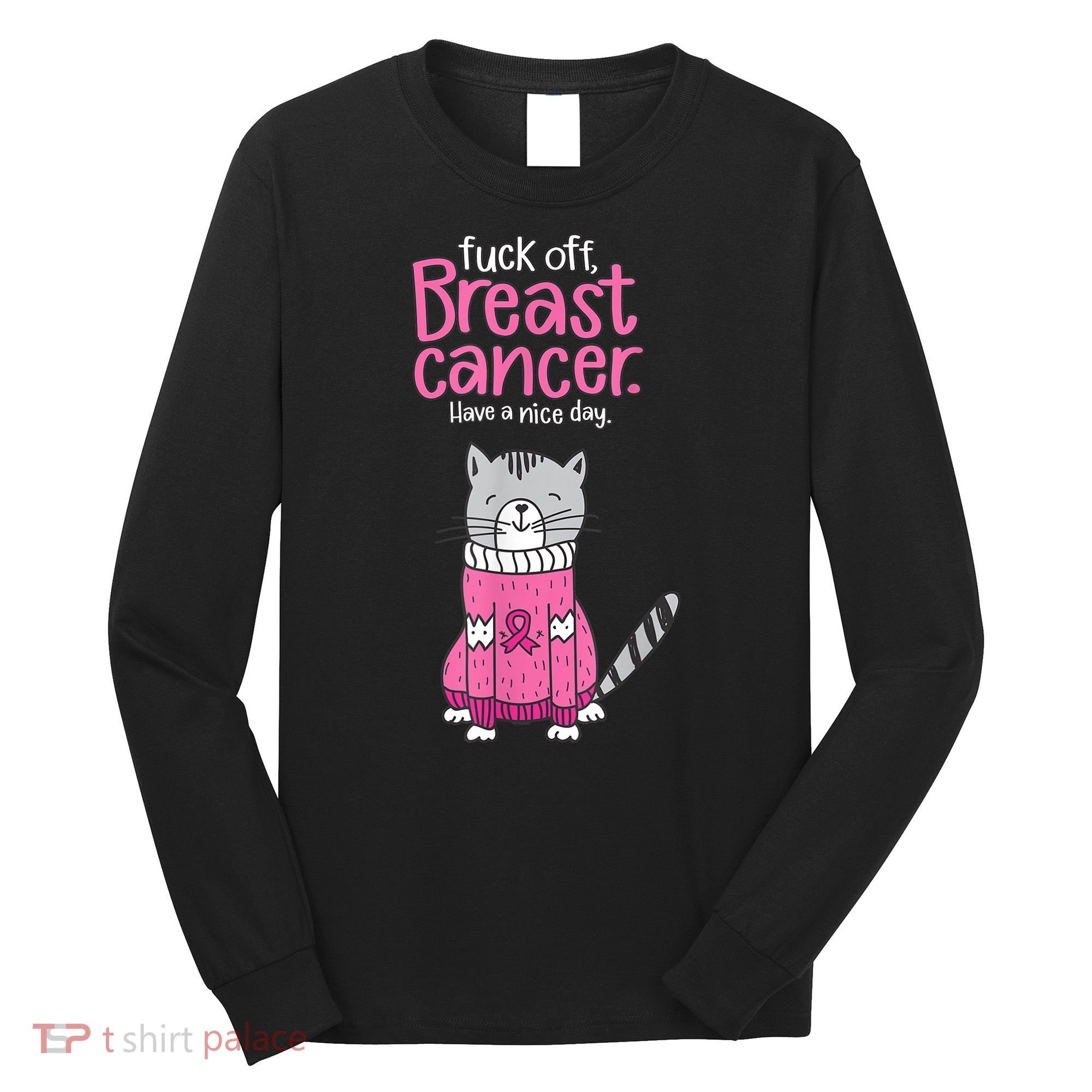 Funny Fuck Off Breast Cancer Have A Nice Day Cat Long Sleeve Shirt
