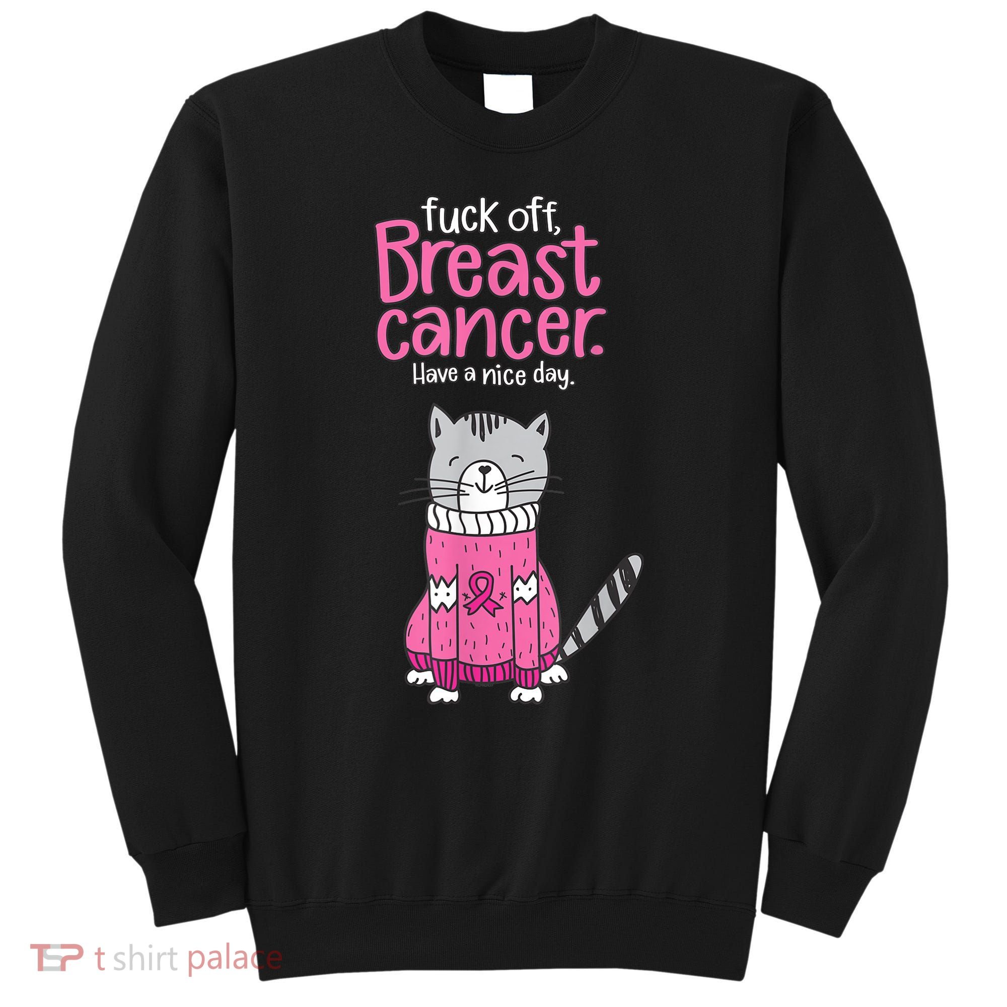 Funny Fuck Off Breast Cancer Have A Nice Day Cat Sweatshirt