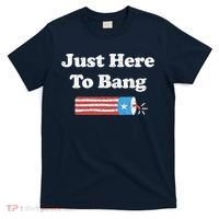 Funny Fourth Of July 4th Of July I'm Just Here To Bang T-Shirt thumb 0