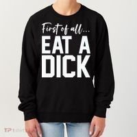 Funny First Of All Eat A Dick Funny Sarcasm Gift Women's Sweatshirt thumb 0