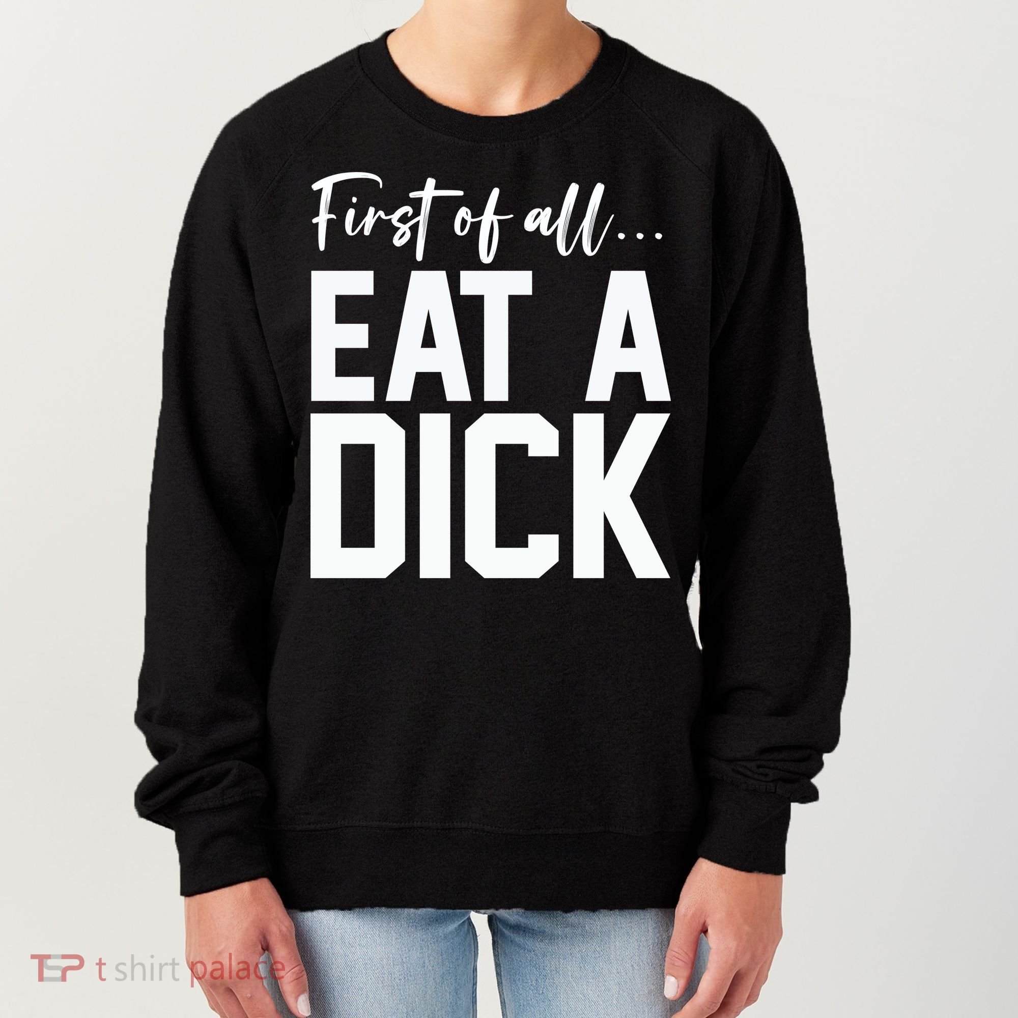 Funny First Of All Eat A Dick Funny Sarcasm Gift Women's Sweatshirt